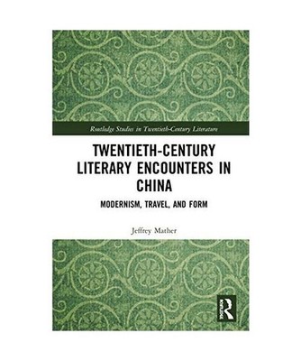 Twentieth-Century Literary Encounters in China: Modernism, Travel, and Form: Mod