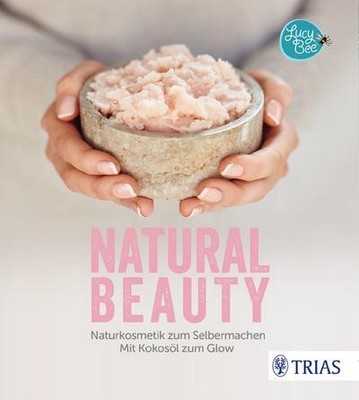 Natural Beauty: Naturkosmetik zum Selbermachen. Mit Kokosöl zum Glow Lucy B
