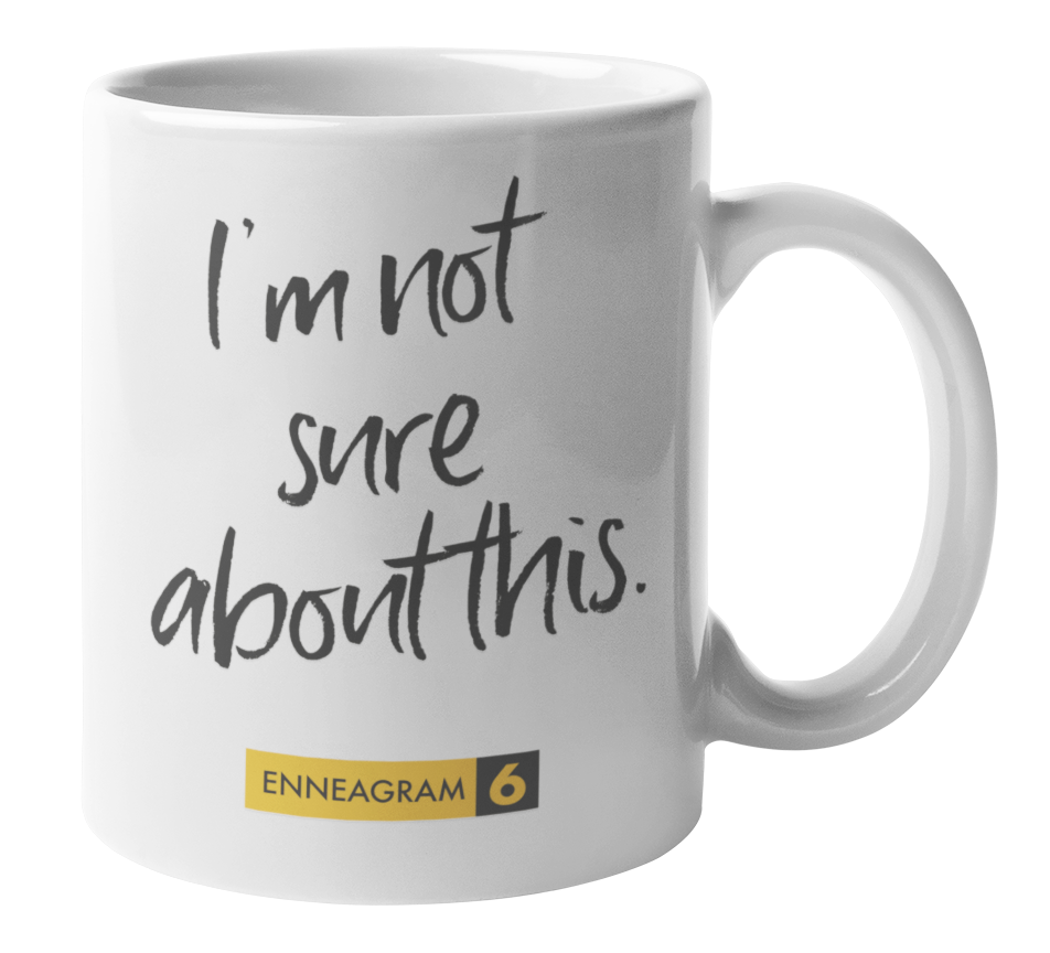 Enneagram Type 6 - Coffee & Tea Mug: I'm not sure about this.