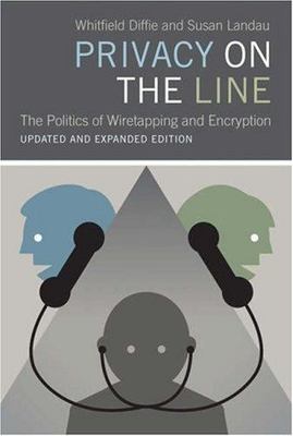Privacy on the Line: The Politics of Wiretapping and Encryption