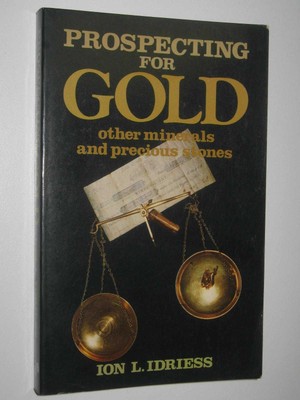 Prospecting for Gold, Other Minerals and Precious Stones by Ion L. Idriess