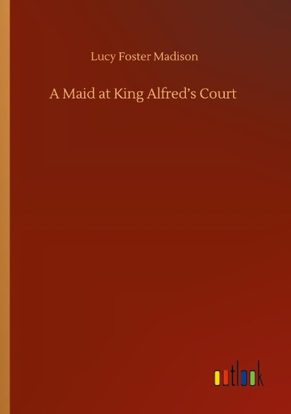 A Maid At King Alfred's Court Lucy Foster Madison-image