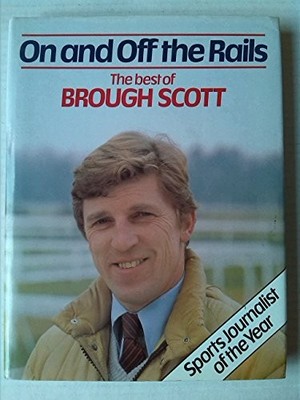 On and Off the Rails: The Best of Brough Scott by Scott, Brough Hardback Book
