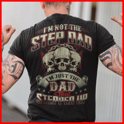 I'm Not The Step Dad I'm Just The Dad That Stepped Up Funny Family Skull T-Shirt