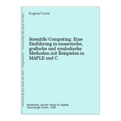 Scientific Computing: Eine Einführung in numerische, grafische und symbolische M