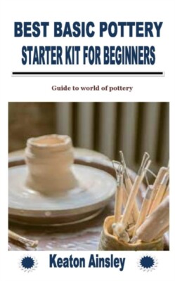 Ainsley - BEST BASIC POTTERY STARTER KIT FOR BEGINNERS  Guide to world - X555z