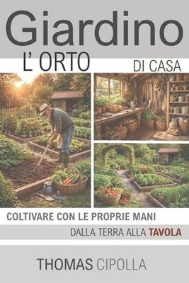 Giardino, l'orto di casa: Coltivare con le prioprie mani, dalla terra alla tavol