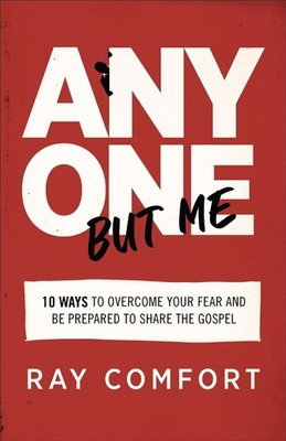 Anyone but Me 10 Ways to Overcome Your Fear and Be Prepared to Share the Gospel 