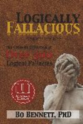 Logically Fallacious: The Ultimate Collection of Over 300 Logical Fallacies