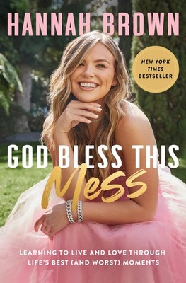 God Bless This Mess: Learning to Live and Love Through Life's Best (and Wors...