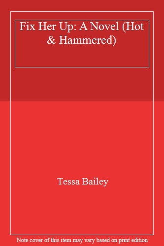 Fix Her Up: A Novel (Hot & Hammered),Tessa Bailey