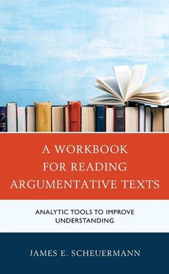 A Workbook for Reading Argumentative Texts: Analytic Tools to Improve Understand