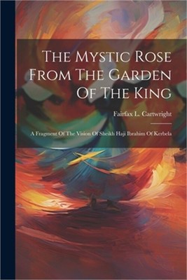 The Mystic Rose From The Garden Of The King: A Fragment Of The Vision Of Sheikh