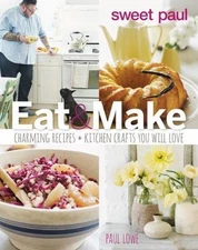 Sweet Paul Eat And Make: Charming Recipes and Kitchen Crafts You Will Love, Lowe