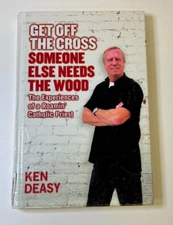 Get Off the Cross Someone Else Needs The Wood by Ken Deasy (2004, HC)