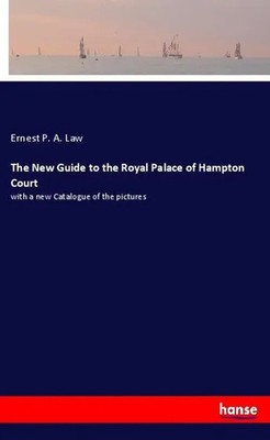 Ernest P. A. Law | The New Guide to the Royal Palace of Hampton Court | Buch