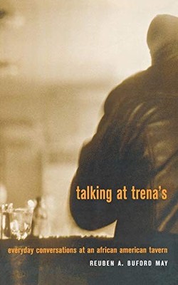 TALKING AT TRENA'S: EVERYDAY CONVERSATIONS AT AN AFRICAN By Reuben A. Buford May