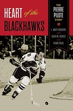 HEART OF THE BLACKHAWKS: THE PIERRE PILOTE STORY By L. Waxy Gregoire - Hardcover