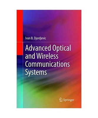 Advanced Optical and Wireless Communications Systems, Ivan B. Djordjevic
