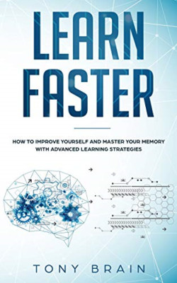 Learn Faster: How to Improve Yourself and Master Your M - Paperback NEW Brain, T