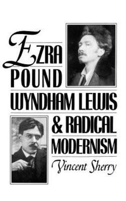 Ezra Pound, Wyndham Lewis, and Radical Modernism - Sherry, Vincent - Good - ...