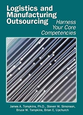 Logistics and Manufacturing Outsourcing : Harness Your Core Compe