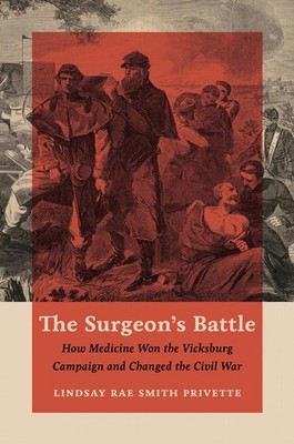 The Surgeon's Battle: How Medicine Won the Vicksburg Campaign and Changed the Ci