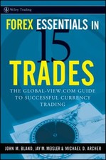 Forex Essentials in 15 Trades : The Global-View. com Guide to Suc