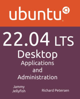 Ubuntu 22.04 LTS Desktop: Applications and Administrati - Paperback NEW Petersen