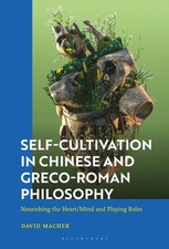 Self-Cultivation in Chinese and Greco-Roman Philosophy: Nourishing the Heart/Min