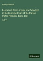 Henry Wheaton | Reports Of Cases Argued And Adjudged In The Supreme Court Of...