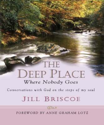 The Deep Place Where Nobody Goes by Jill and Stuart Briscoe: New