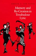 Memory and Re-Creation in Troubadour Lyric by Van Vleck, Amelia E.