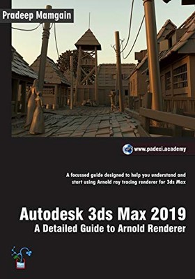 Autodesk 3ds Max 2019: A Detailed Guide to Arnold Renderer by Pradeep Mamgain...