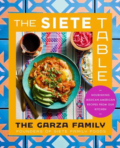 Siete Table : Nourishing Mexican-American Recipes from Our Kitchen by The ...
