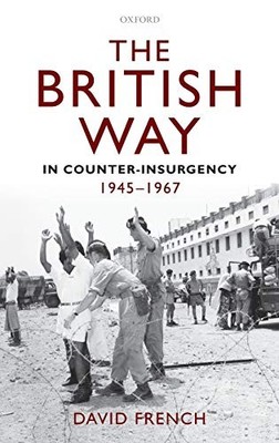 The British Way in Counter-Insurgency, 1945-1967 - French, David - OUP Oxford