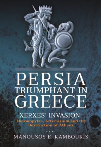 Persia Triumphant in Greece : Xerxes' Invasion: Thermopylae, Artemisium and ...