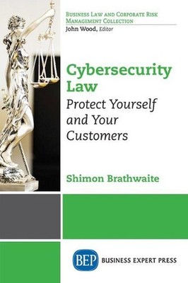 Cybersecurity Law: Protect Yourself and Your Customers by Shimon Brathwaite (Eng