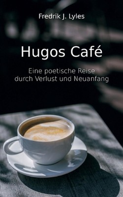 Hugos Caf: Eine poetische Reise durch Lust und Neuanfang von Fredrik J. Lyles 