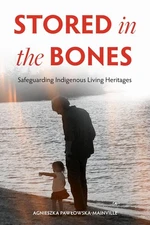 Stored in the Bones: Safeguarding Indigenous Living Heritages by Agnieszka Paw?o