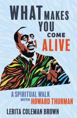 What Makes You Come Alive: A Spiritual Walk with Howard Thurman by Brown: Used