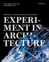 Experiment In Architecture Thinking The Unthinkable And Realizing The Impossible