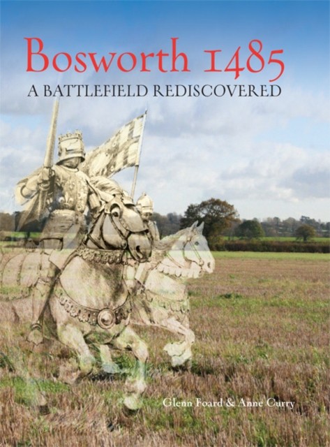 Bosworth 1485 A Battlefield Rediscovered by Anne Curry (Paperback Book)