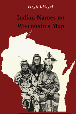 INDIAN NAMES ON WISCONSIN'S MAP By Virgil J. Vogel - Hardcover