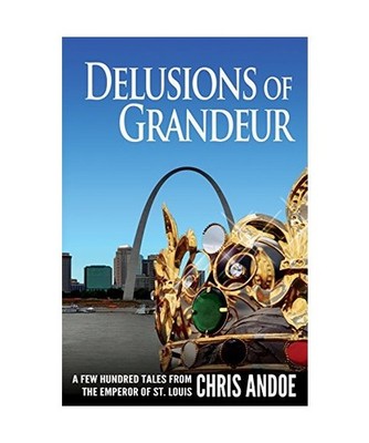 Delusions of Grandeur: A Few Hundred Tales from the Emperor of St. Louis, Chris 