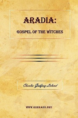 Aradia: Gospel of the Witches by Professor Charles Godfrey Leland