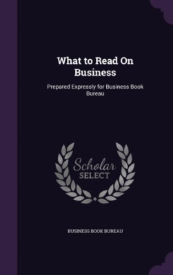 Business Book Bureau - What to Read On Business  Prepared Expressly fo - X555z