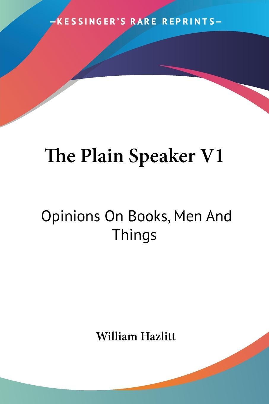 Thumbnail - The Plain Speaker V1 Opinions On Books, Men And Things William Hazlitt