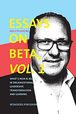 Essays on Beta, Vol. 1: What´s now & next in organizational leadership, transfor
