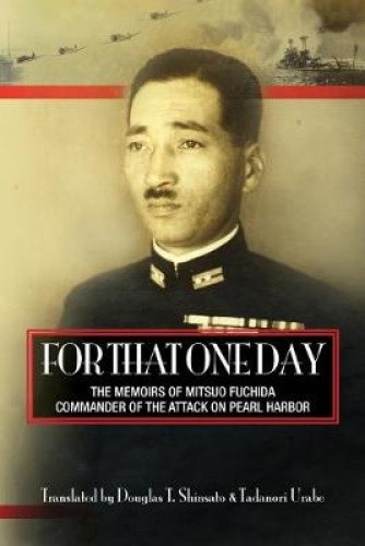 For That One Day: The Memoirs of Mitsuo Fuchida, the Commander of the Attack